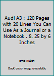 Audi A3 : 120 Pages with 20 Lines You Can Use As a Journal or a Notebook . 8. 25 by 6 Inches