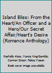 Hardcover Island Bliss: From the Heart/An Officer and a Hero/Our Secret Affair/Heart's Desire (Romance Anthology) Book