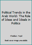 Paperback Political Trends in the Arab World: The Role of Ideas and Ideals in Politics Book