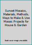 Paperback Sunset Mosaics, Materials, Methods, Ways to Make & Use Mosaic Projects for House & Garden Book