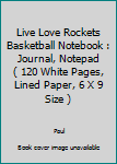 Live Love Rockets Basketball Notebook : Journal, Notepad ( 120 White Pages, Lined Paper, 6 X 9 Size )