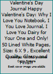 Together Forever : Valentine's Day Journal Happy Valentine's Day: Why I Love You Notebook, I You Love Journal, I Love You Dairy for Your One and Only! 50 Lined White Pages, Size: 6 X 9 , Excellent Qua