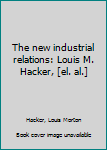 Hardcover The new industrial relations: Louis M. Hacker, [el. al.] Book