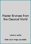 Unknown Binding Master Bronzes from the Classical World Book