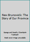 Hardcover New Brunswick: The Story of Our Province [Unknown] Book