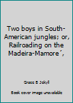 Unknown Binding Two boys in South-American jungles; or, Railroading on the Madeira-Mamore´, Book
