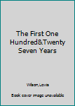 Hardcover The First One Hundred&Twenty Seven Years Book