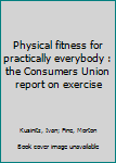 Unknown Binding Physical fitness for practically everybody : the Consumers Union report on exercise Book