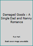 Paperback Damaged Goods : A Single Dad and Nanny Romance Book