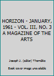 HORIZON - JANUARY, 1961 - VOL. III, NO. 3 A MAGAZINE OF THE ARTS