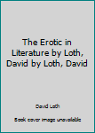 Hardcover The Erotic in Literature by Loth, David by Loth, David Book