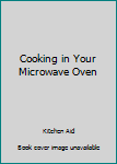 Hardcover Cooking in Your Microwave Oven Book