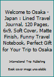 Paperback Welcome to Osaka - Japan : Lined Travel Journal, 120 Pages, 6x9, Soft Cover, Matte Finish, Funny Travel Notebook, Perfect Gift for Your Trip to Osaka Book