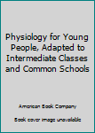 Hardcover Physiology for Young People, Adapted to Intermediate Classes and Common Schools Book