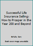 Hardcover Successful Life Insurance Selling: How to Prosper in the Year 200 and Beyond Book