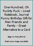 Paperback One-Hundred, Oh Fuckity Fuck : Lined Notebook, Journal Funny Birthday Gift for Men Friends and Family - Great Alternative to a Card Book