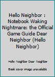 Hello Neighbor : Notebook Waking Nightmare: the Official Game Guide Dear Neighbor (Hello Neighbor)