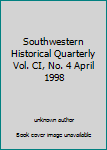 Unknown Binding Southwestern Historical Quarterly Vol. CI, No. 4 April 1998 Book