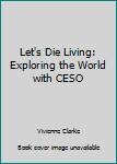 Paperback Let's Die Living: Exploring the World with CESO Book