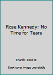 Hardcover Rose Kennedy: No Time for Tears Book