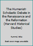 Hardcover The Humanist-Scholastic Debate in the Renaissance and the Reformation (Harvard Historical Studies) Book