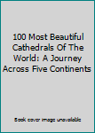 Hardcover 100 Most Beautiful Cathedrals Of The World: A Journey Across Five Continents Book
