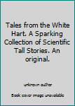 Tales from the White Hart. A Sparking Collection of Scientific Tall Stories. An original.