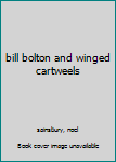 bill bolton and winged cartweels