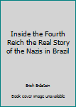 Unknown Binding Inside the Fourth Reich the Real Story of the Nazis in Brazil Book