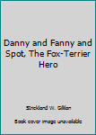 Hardcover Danny and Fanny and Spot, The Fox-Terrier Hero Book
