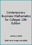 Unknown Binding Contemporary Business Mathematics for Colleges 13th Edition Book