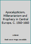 Hardcover Apocalypticism, Millenarianism and Prophecy in Central Europe, C. 1560-1660 Book