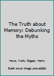 Paperback The Truth about Memory: Debunking the Myths Book