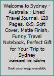 Paperback Welcome to Sydney - Australia : Lined Travel Journal, 120 Pages, 6x9, Soft Cover, Matte Finish, Funny Travel Notebook, Perfect Gift for Your Trip to Sydney Book