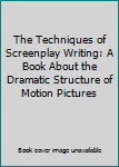 Hardcover The Techniques of Screenplay Writing: A Book About the Dramatic Structure of Motion Pictures Book