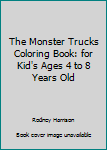 The Monster Trucks Coloring Book: For Kid's Ages 4 to 8 Years Old