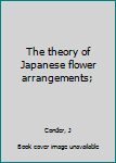 Unknown Binding The theory of Japanese flower arrangements; Book