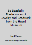 Paperback Be Dazzled!: Masterworks of Jewelry and Beadwork from the Heard Museum Book