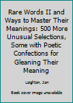 Hardcover Rare Words II and Ways to Master Their Meanings: 500 More Unusual Selections, Some with Poetic Confections for Gleaning Their Meaning Book