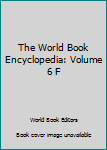 Hardcover The World Book Encyclopedia: Volume 6 F Book