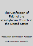 Unknown Binding The Confession of Faith of the Presbyterian Church in the United States Book