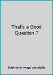 Paperback That's a Good Question 7 Book