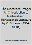 Hardcover The Discarded Image: An Introduction to Medieval and Renaissance Literature by C. S. Lewis (1964-01-01) Book