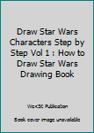 Paperback Draw Star Wars Characters Step by Step Vol 1 : How to Draw Star Wars Drawing Book