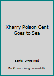 Unknown Binding Xharry Poison Cent Goes to Sea Book