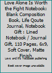 Love Alone Is Worth the Fight Notebook: Blank Composition Book, Life Qoute Journal, Notebook Gift : Lined Notebook / Journal Gift, 110 Pages, 6x9, Soft Cover, Matte Finish