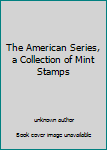 Unknown Binding The American Series, a Collection of Mint Stamps Book
