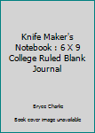 Knife Maker's Notebook : 6 X 9 College Ruled Blank Journal