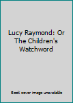 Paperback Lucy Raymond: Or  The Children's Watchword Book