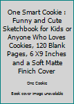 One Smart Cookie : Funny and Cute Sketchbook for Kids or Anyone Who Loves Cookies, 120 Blank Pages, 6 X9 Inches and a Soft Matte Finich Cover